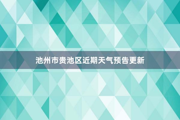 池州市贵池区近期天气预告更新